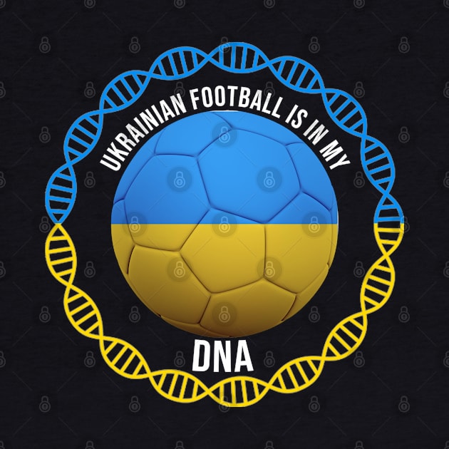 Ukrainian Football Is In My DNA - Gift for Ukrainian With Roots From Ukraine by Country Flags